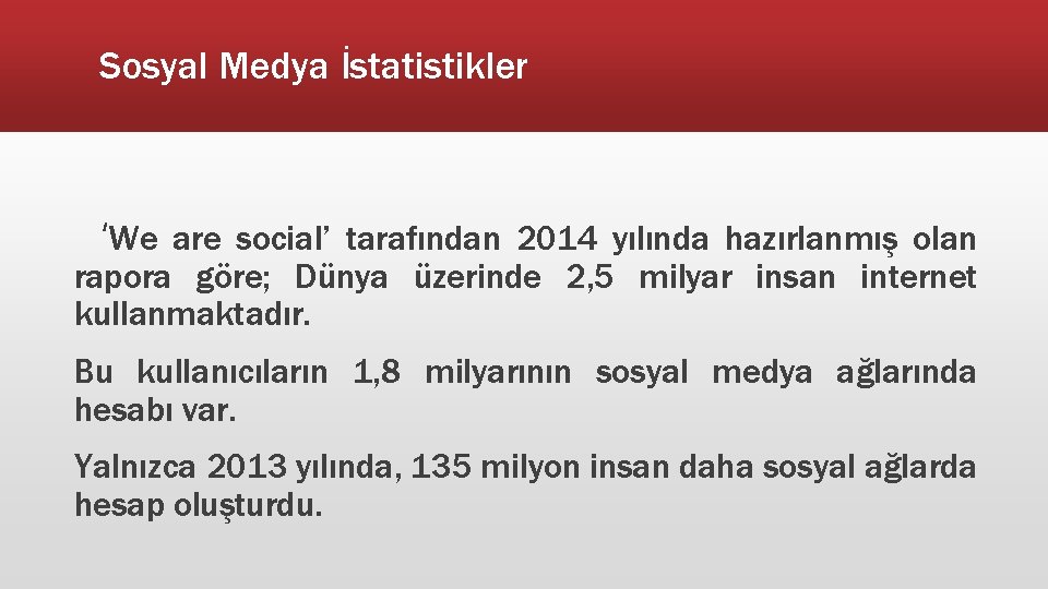 Sosyal Medya İstatistikler ‘We are social’ tarafından 2014 yılında hazırlanmış olan rapora göre; Dünya