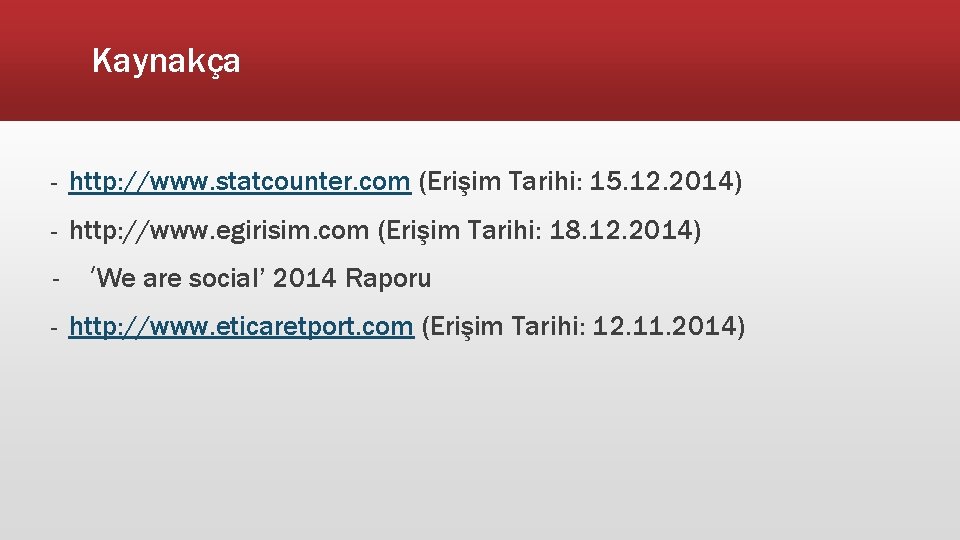 Kaynakça - http: //www. statcounter. com (Erişim Tarihi: 15. 12. 2014) - http: //www.