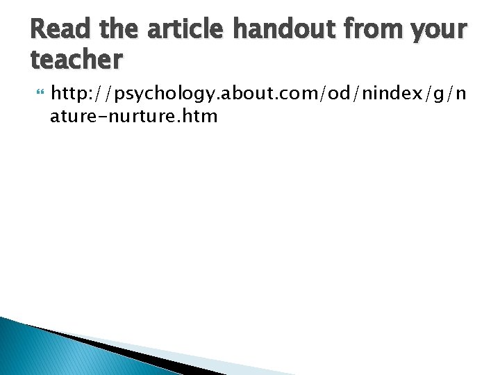 Read the article handout from your teacher http: //psychology. about. com/od/nindex/g/n ature-nurture. htm 