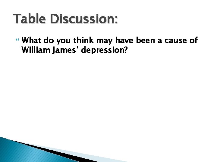 Table Discussion: What do you think may have been a cause of William James’