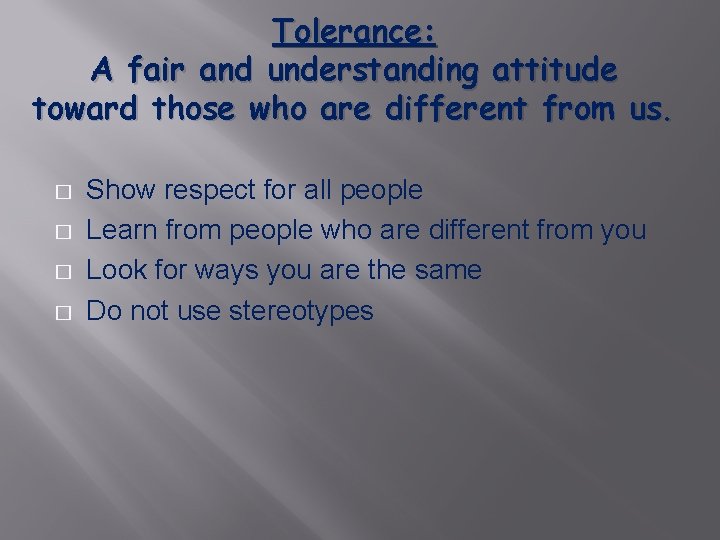 Tolerance: A fair and understanding attitude toward those who are different from us. �