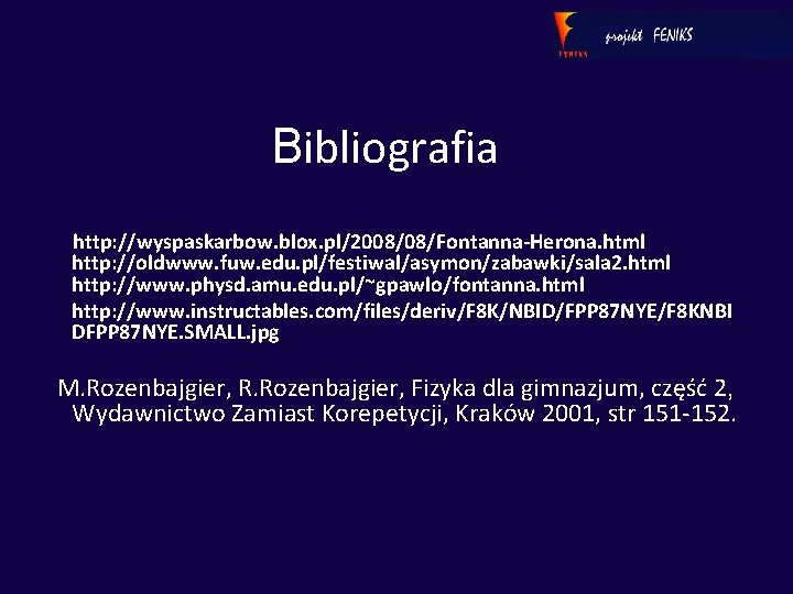 Bibliografia http: //wyspaskarbow. blox. pl/2008/08/Fontanna-Herona. html http: //oldwww. fuw. edu. pl/festiwal/asymon/zabawki/sala 2. html http:
