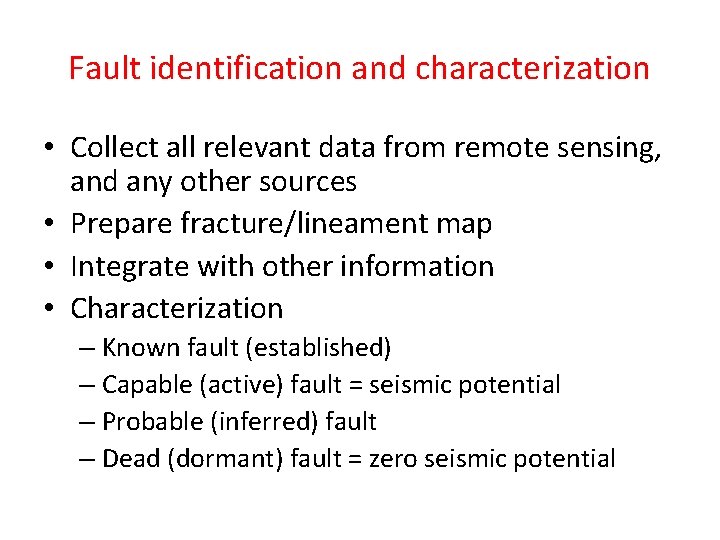 Fault identification and characterization • Collect all relevant data from remote sensing, and any