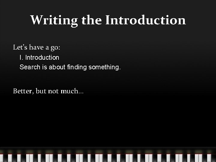 Writing the Introduction Let’s have a go: I. Introduction Search is about finding something.