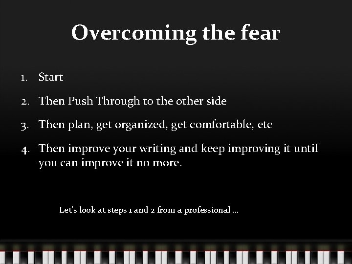 Overcoming the fear 1. Start 2. Then Push Through to the other side 3.