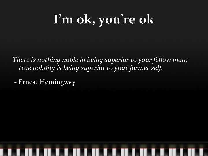 I’m ok, you’re ok There is nothing noble in being superior to your fellow