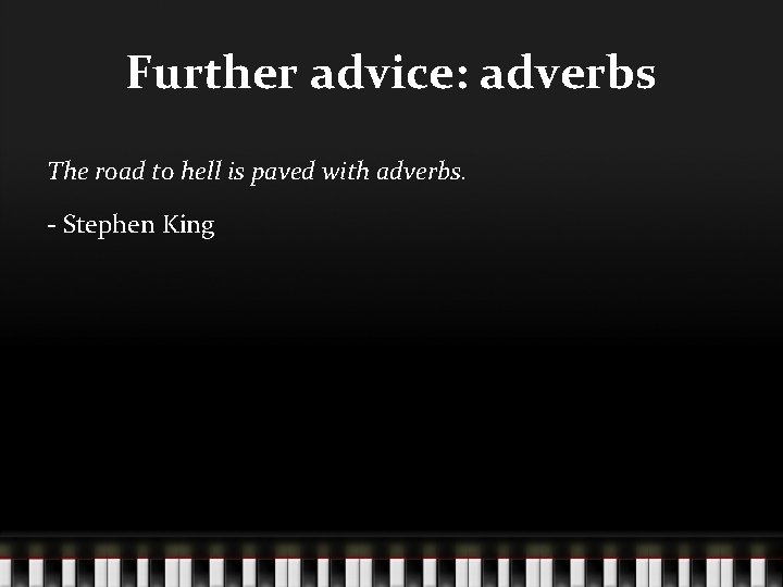 Further advice: adverbs The road to hell is paved with adverbs. - Stephen King