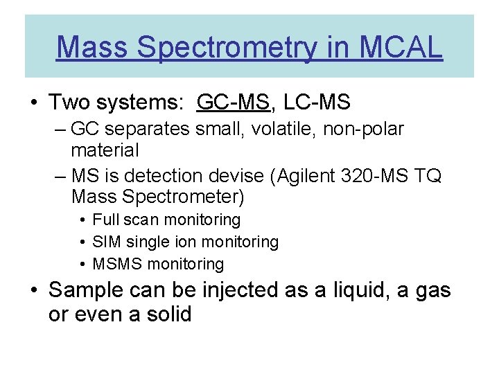Mass Spectrometry in MCAL • Two systems: GC-MS, LC-MS – GC separates small, volatile,