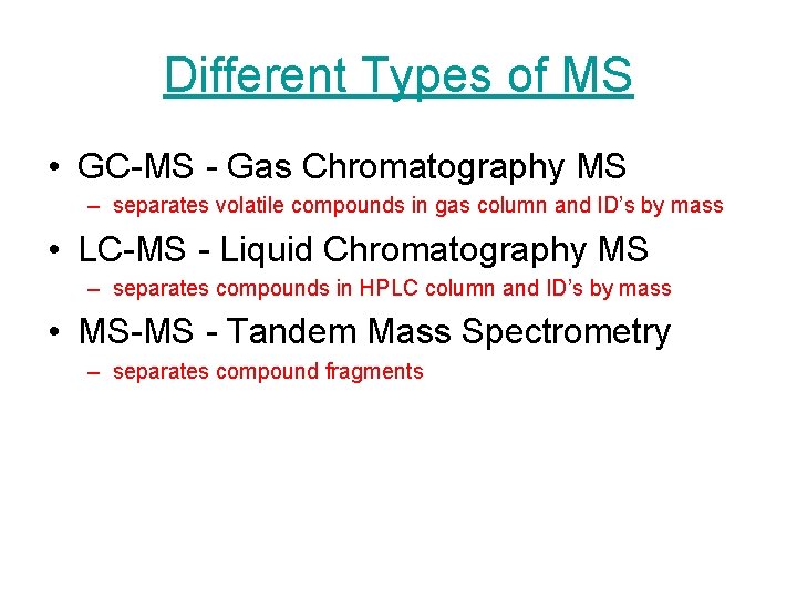 Different Types of MS • GC-MS - Gas Chromatography MS – separates volatile compounds
