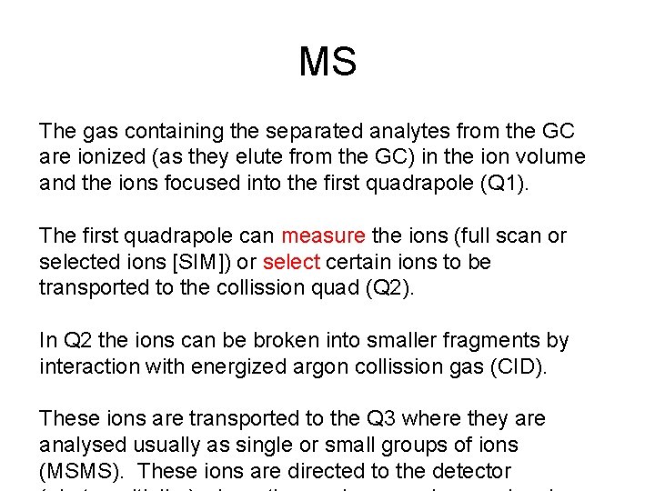 MS The gas containing the separated analytes from the GC are ionized (as they