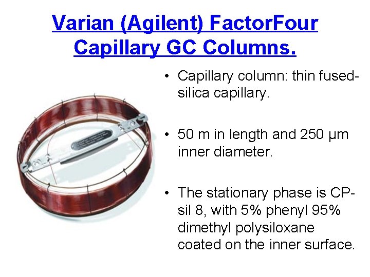 Varian (Agilent) Factor. Four Capillary GC Columns. • Capillary column: thin fusedsilica capillary. •