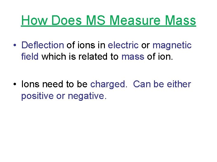 How Does MS Measure Mass • Deflection of ions in electric or magnetic field