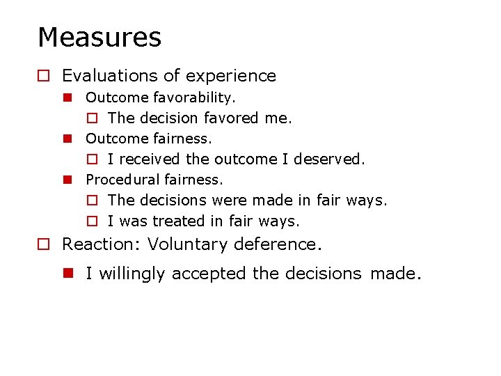 Measures o Evaluations of experience n Outcome favorability. o The decision favored me. n
