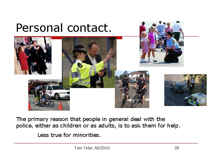 Personal contact. The primary reason that people in general deal with the police, either