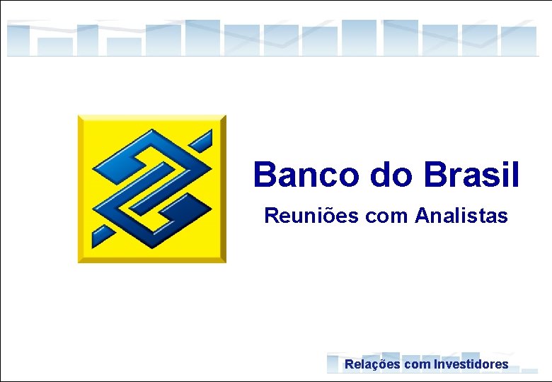 Banco do Brasil Reunião com Banco do Brasil Analistas 2005 Reuniões com Analistas Relações