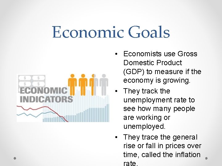 Economic Goals • Economists use Gross Domestic Product (GDP) to measure if the economy