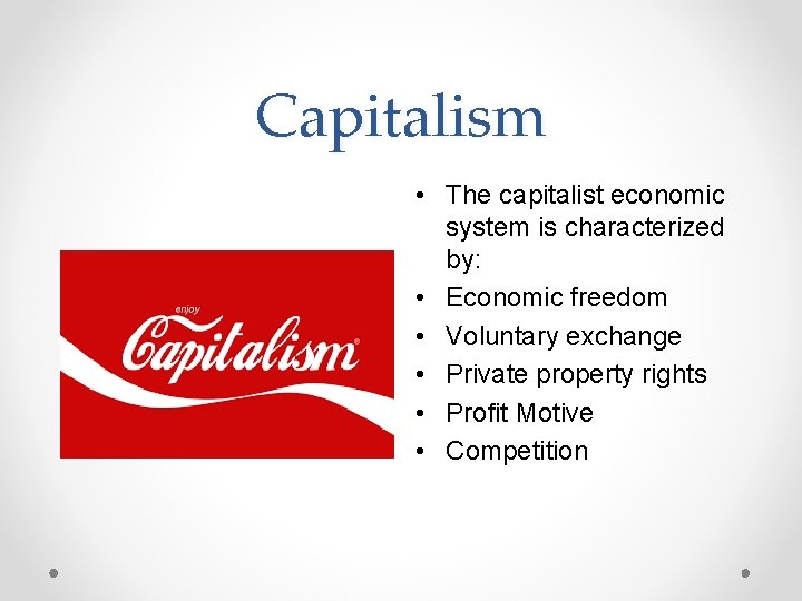 Capitalism • The capitalist economic system is characterized by: • Economic freedom • Voluntary