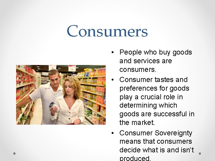 Consumers • People who buy goods and services are consumers. • Consumer tastes and