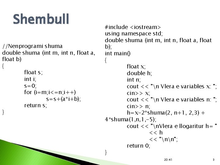Shembull //Nenprogrami shuma double shuma (int m, int n, float a, float b) {