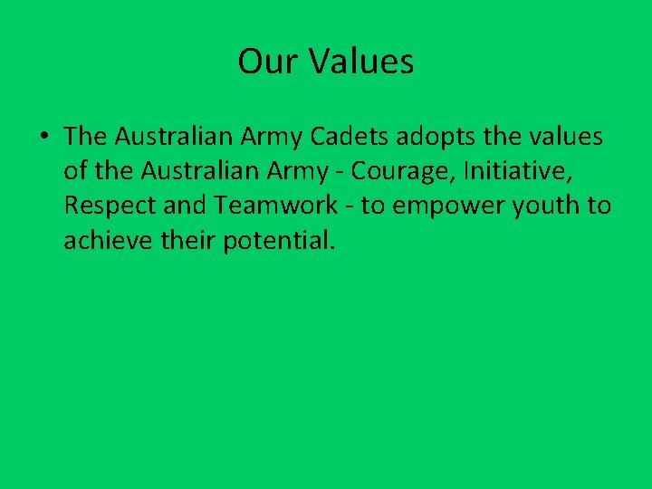 Our Values • The Australian Army Cadets adopts the values of the Australian Army