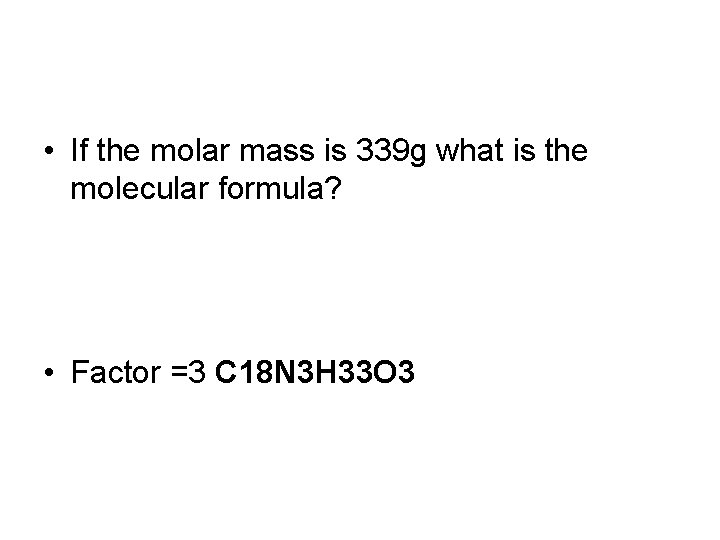  • If the molar mass is 339 g what is the molecular formula?