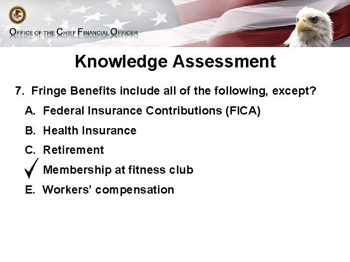 Knowledge Assessment 7. Fringe Benefits include all of the following, except? A. Federal Insurance