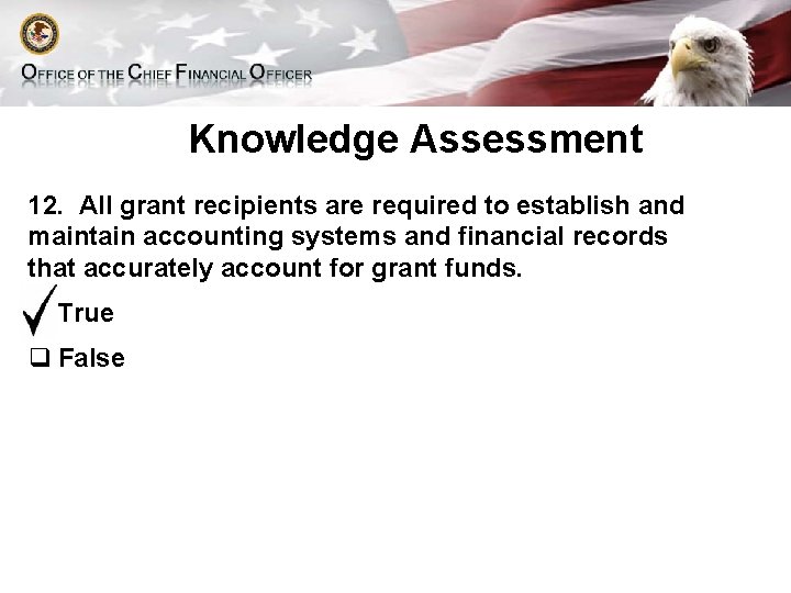 Knowledge Assessment 12. All grant recipients are required to establish and maintain accounting systems