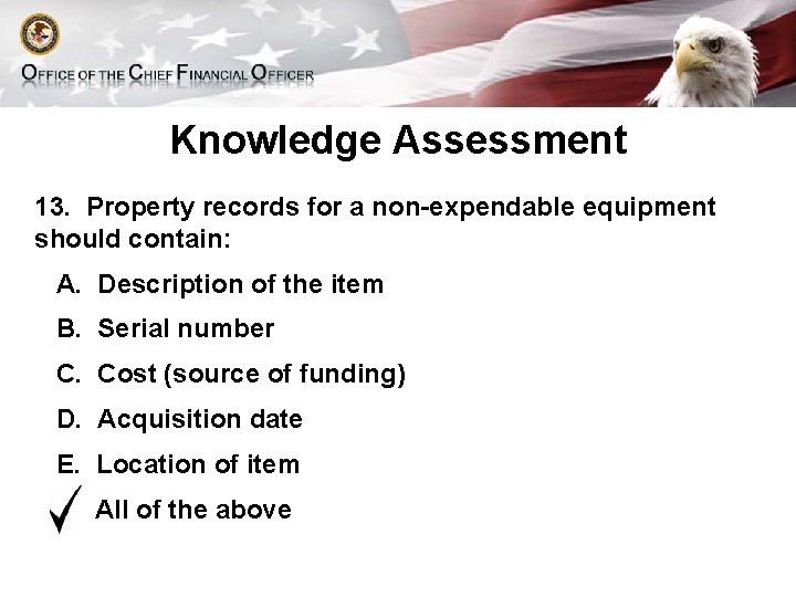 Knowledge Assessment 13. Property records for a non-expendable equipment should contain: A. Description of