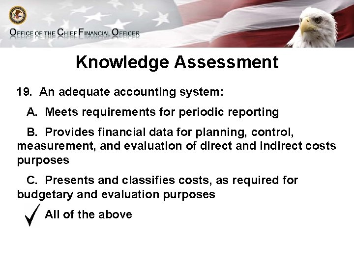 Knowledge Assessment 19. An adequate accounting system: A. Meets requirements for periodic reporting B.