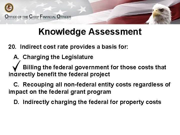 Knowledge Assessment 20. Indirect cost rate provides a basis for: A. Charging the Legislature