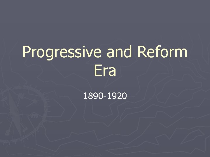 Progressive and Reform Era 1890 -1920 