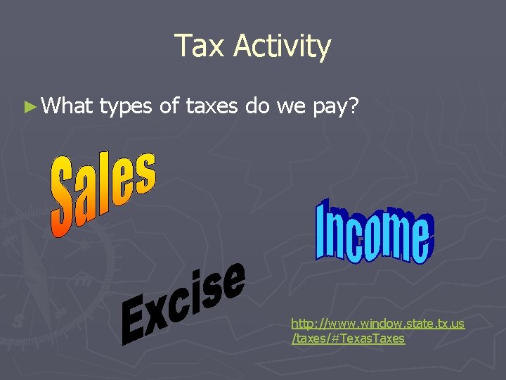 Tax Activity ► What types of taxes do we pay? http: //www. window. state.