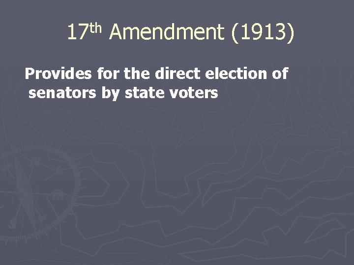 th 17 Amendment (1913) Provides for the direct election of senators by state voters