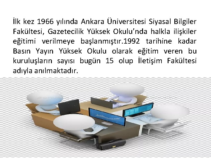 İlk kez 1966 yılında Ankara Üniversitesi Siyasal Bilgiler Fakültesi, Gazetecilik Yüksek Okulu’nda halkla ilişkiler