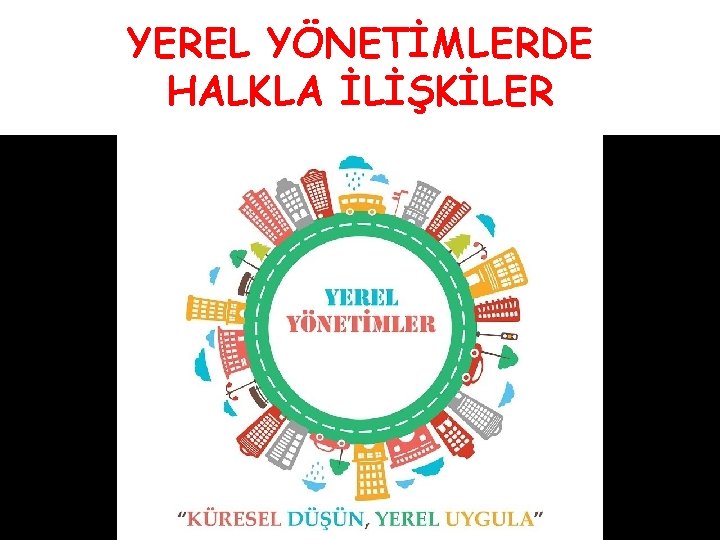 YEREL YÖNETİMLERDE HALKLA İLİŞKİLER 