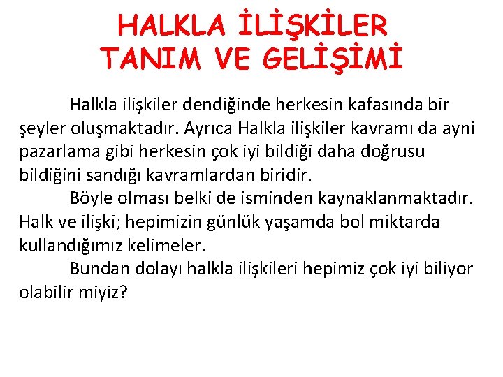 HALKLA İLİŞKİLER TANIM VE GELİŞİMİ Halkla ilişkiler dendiğinde herkesin kafasında bir şeyler oluşmaktadır. Ayrıca