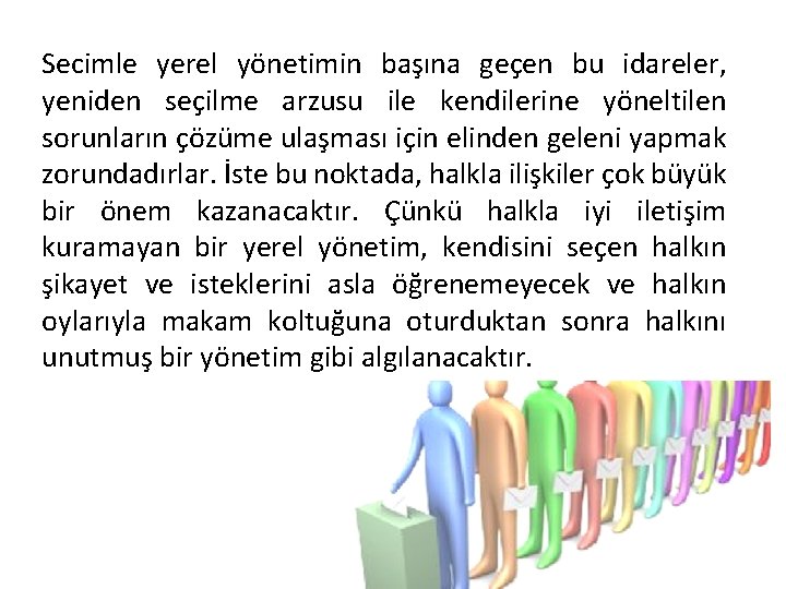 Secimle yerel yönetimin başına geçen bu idareler, yeniden seçilme arzusu ile kendilerine yöneltilen sorunların