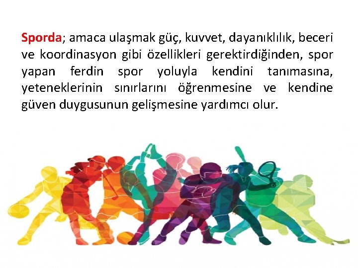 Sporda; amaca ulaşmak güç, kuvvet, dayanıklılık, beceri ve koordinasyon gibi özellikleri gerektirdiğinden, spor yapan