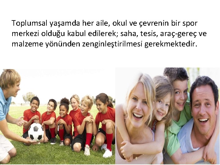 Toplumsal yaşamda her aile, okul ve çevrenin bir spor merkezi olduğu kabul edilerek; saha,