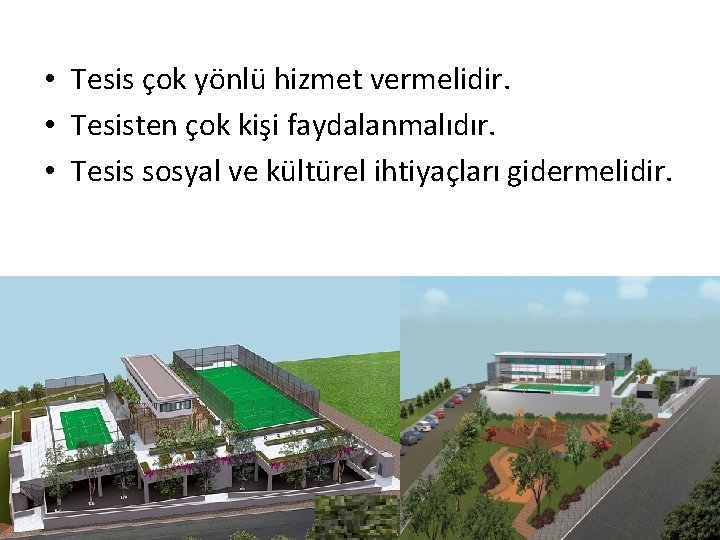  • Tesis çok yönlü hizmet vermelidir. • Tesisten çok kişi faydalanmalıdır. • Tesis