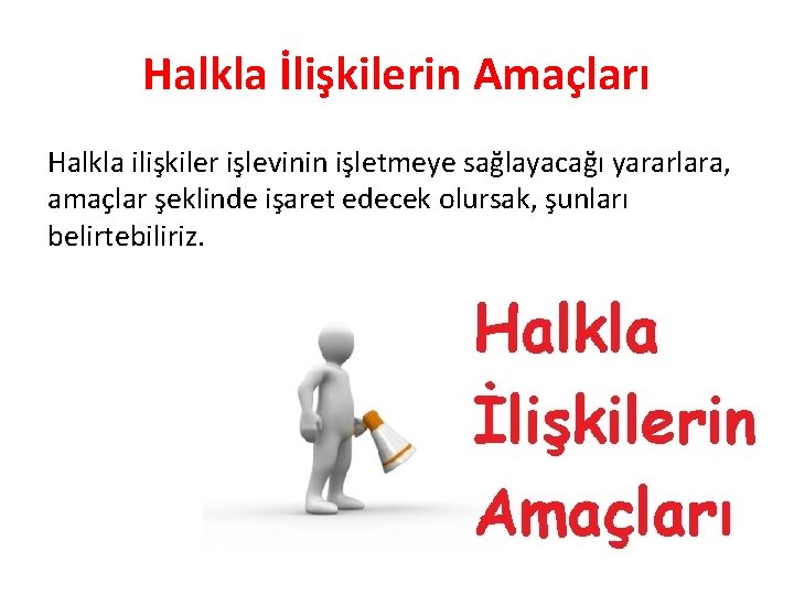 Halkla İlişkilerin Amaçları Halkla ilişkiler işlevinin işletmeye sağlayacağı yararlara, amaçlar şeklinde işaret edecek olursak,