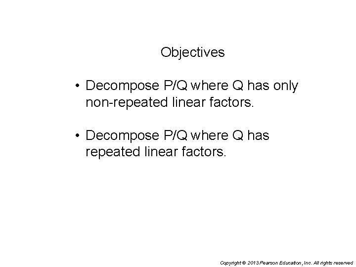 Objectives • Decompose P/Q where Q has only non-repeated linear factors. • Decompose P/Q