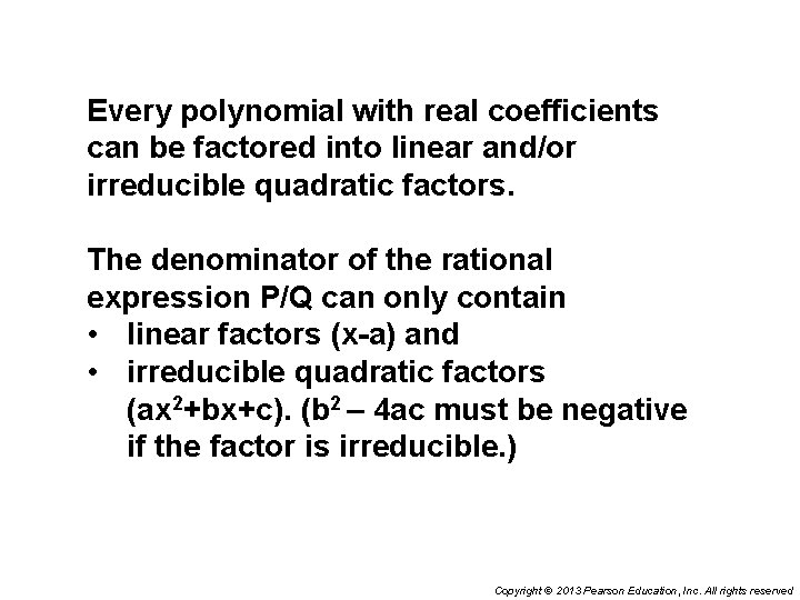Every polynomial with real coefficients can be factored into linear and/or irreducible quadratic factors.