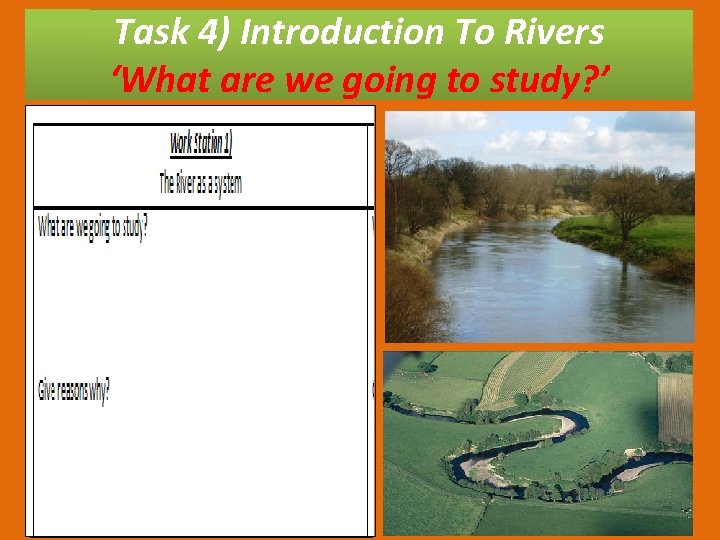 Task 4) Introduction To Rivers ‘What are we going to study? ’ • In