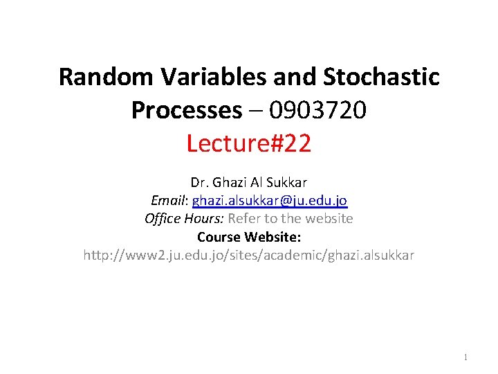 Random Variables and Stochastic Processes – 0903720 Lecture#22 Dr. Ghazi Al Sukkar Email: ghazi.