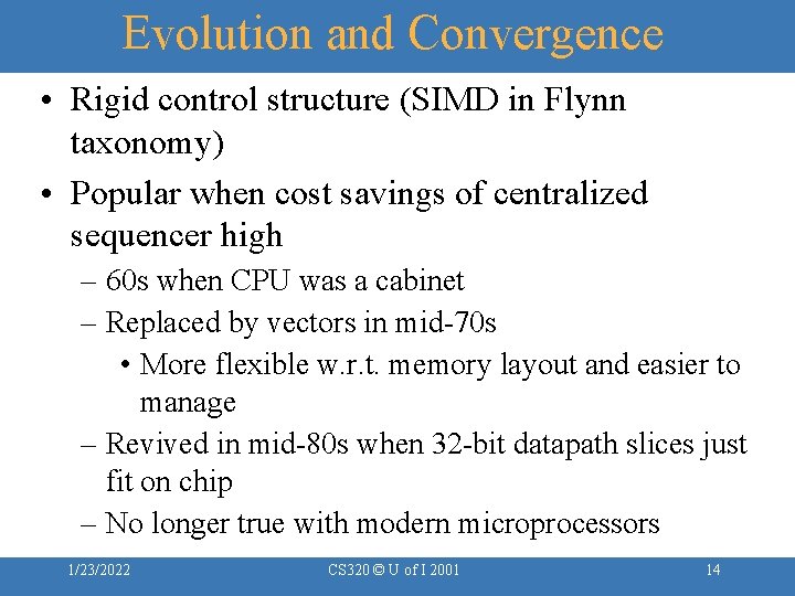 Evolution and Convergence • Rigid control structure (SIMD in Flynn taxonomy) • Popular when