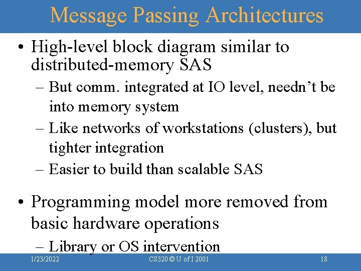 Message Passing Architectures • High-level block diagram similar to distributed-memory SAS – But comm.