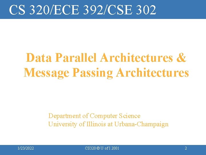 CS 320/ECE 392/CSE 302 Data Parallel Architectures & Message Passing Architectures Department of Computer