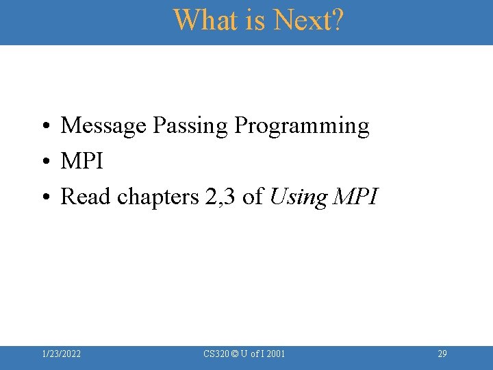What is Next? • Message Passing Programming • MPI • Read chapters 2, 3