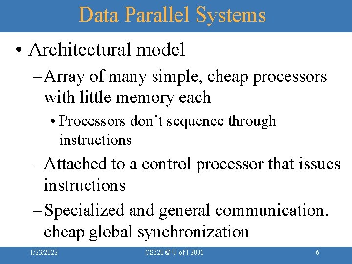 Data Parallel Systems • Architectural model – Array of many simple, cheap processors with